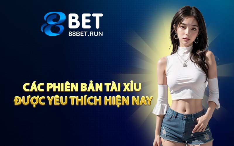 Các phiên bản Tài Xỉu được yêu thích hiện nay