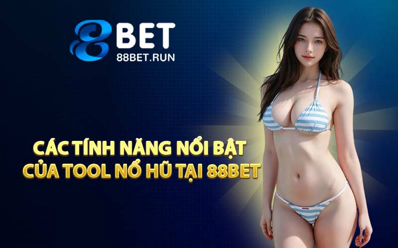 Các tính năng nổi bật của tool nổ hũ tại 88BET