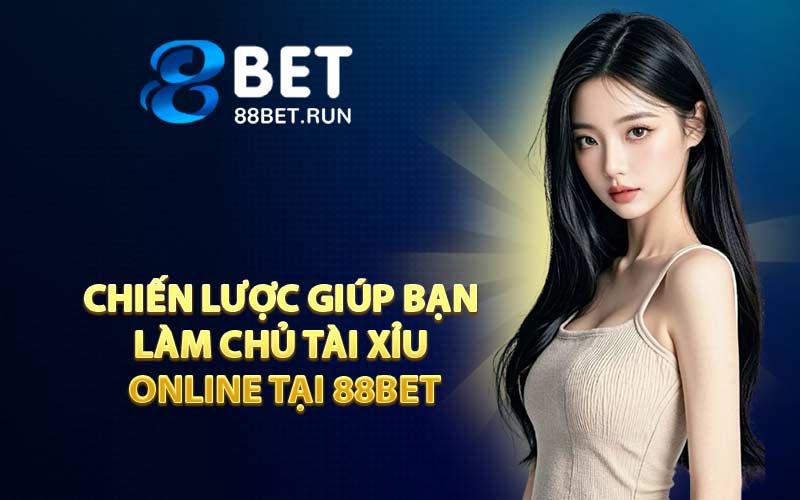 Chiến lược giúp bạn làm chủ Tài Xỉu online tại 88BET